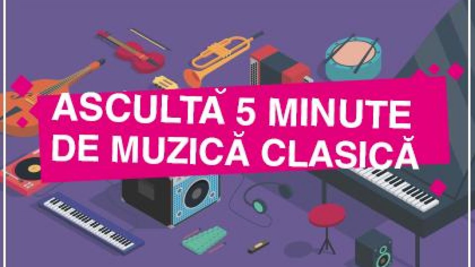 Ascultă 5 minute de muzică clasică – proiect Radio România Muzical