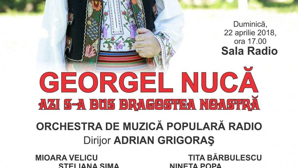 Azi s-a dus dragostea noastră - Concert şi lansare CD Georgel Nucă, la Sala Radio