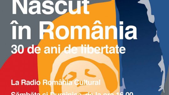 Radio România Cultural - "Născut în România". 30 de ani de libertate